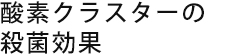 酸素クラスターの殺菌効果